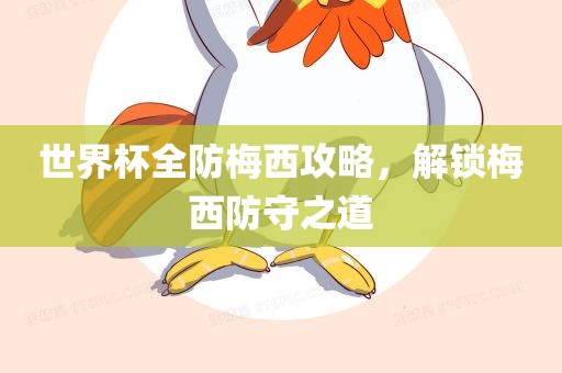 世界杯全防梅西攻略，解锁梅西防守之道