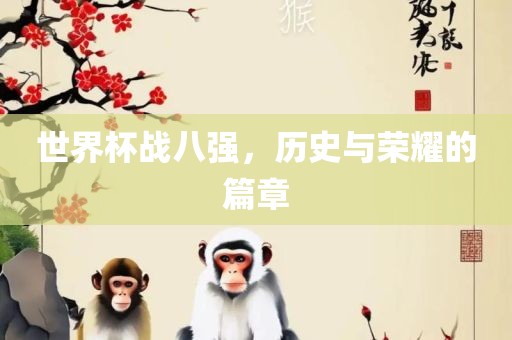 世界杯战八强，历史与荣耀的篇章