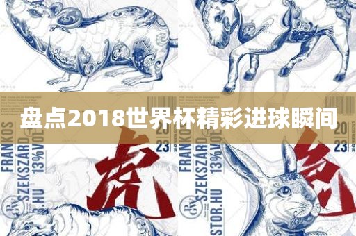 盘点2018世界杯精彩进球瞬间