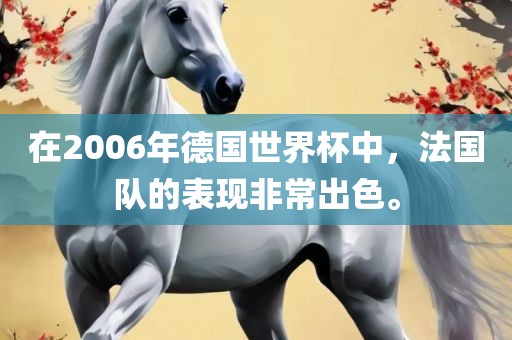 在2006年德国世界杯中，法国队的表现非常出色。