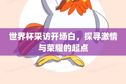 世界杯采访开场白，探寻激情与荣耀的起点