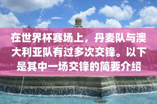 在世界杯赛场上，丹麦队与澳大利亚队有过多次交锋。以下是其中一场交锋的简要介绍
