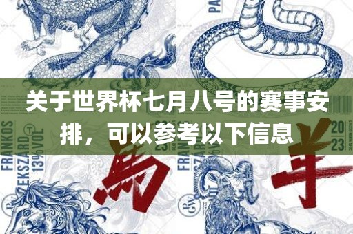 关于世界杯七月八号的赛事安排，可以参考以下信息