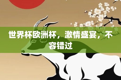 世界杯欧洲杯，激情盛宴，不容错过