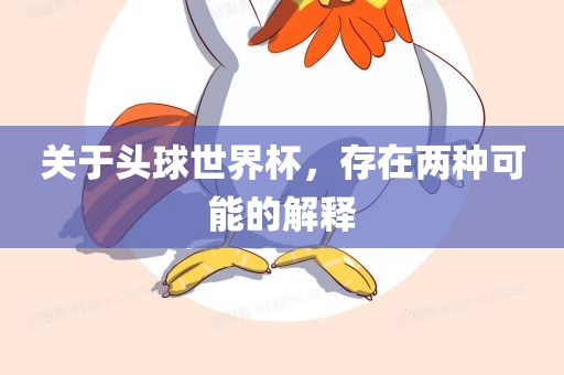 关于头球世界杯，存在两种可能的解释