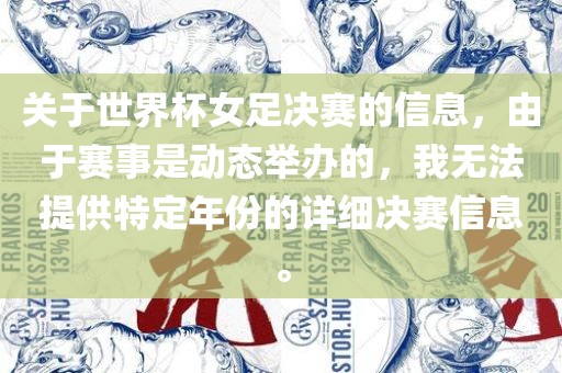 关于世界杯女足决赛的信息，由于赛事是动态举办的，我无法提供特定年份的详细决眉山市正发家政服务有限公司赛信息。