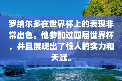 罗纳尔多在世界杯上的表现非常出色。他参加过四届世界杯，并且展现出了惊人的实力和天赋。眉山市正发家政服务有限公司