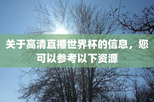 关于高清直播世眉山市正发家政服务有限公司界杯的信息，您可以参考以下资源