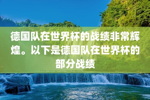 德国队在世界杯的战绩非常辉煌。以下是德国队在世界杯的部分战绩