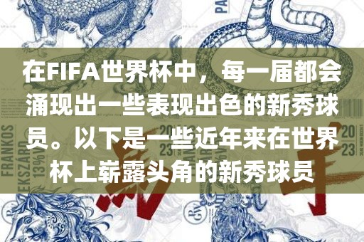在FIFA世界杯中，每一届都会涌现出一些表现出色的新秀球员。以眉山市正发家政服务有限公司下是一些近年来在世界杯上崭露头角的新秀球员