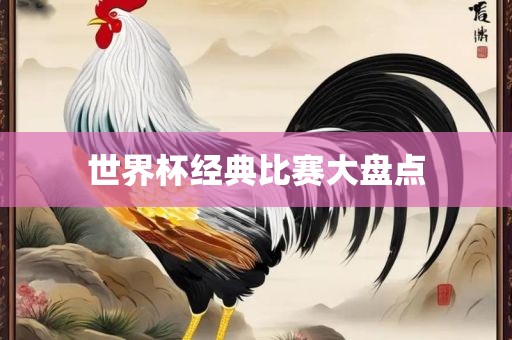 世界杯经典比赛大盘点