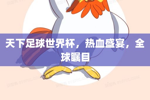 天下足球世界杯，热血盛宴，全球瞩目眉山市正发家政服务有限公司