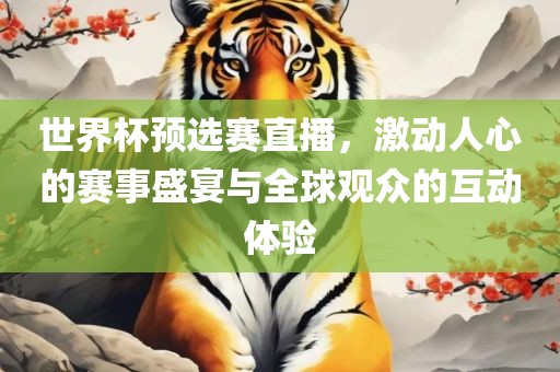世眉山市正发家政服务有限公司界杯预选赛直播，激动人心的赛事盛宴与全球观众的互动体验