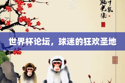 世界杯论坛，球迷的狂欢圣地