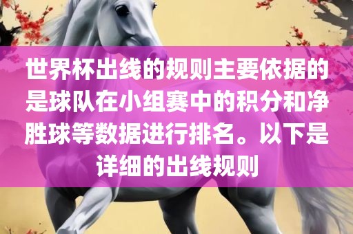 世界杯出线的规则主要依据的是球队在小组赛中的积分和净胜球等数据进行排名。以下是详细的出线规则
