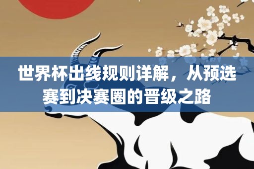 世界杯出线规则详解，从预选赛到决赛圈的晋级之路眉山市正发家政服务有限公司