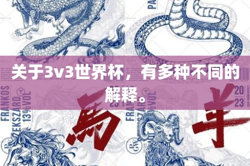 关于3v3世界杯，有多种不同的解释。
