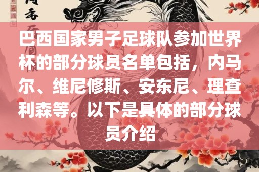 巴西国家男子足球队参加世界杯的部分球员名单包括，内马尔、维尼修斯、安东尼、理查利森等。以下是具体的部分球员介绍