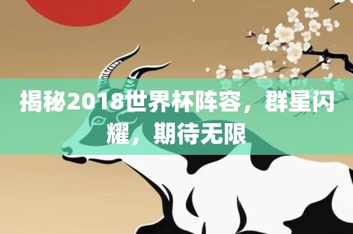 揭秘2018世界杯阵容，群星闪耀，期待无限
