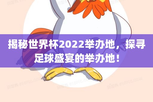 揭秘世界杯2022举办地，探寻足球盛宴的举办地！