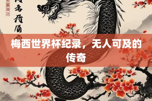 梅西世界杯纪录，无人可及的传奇