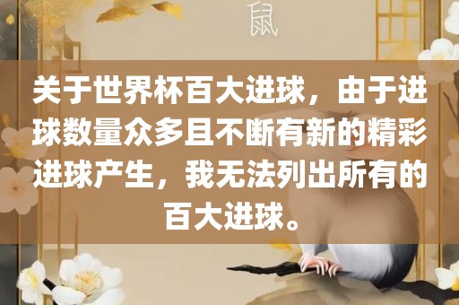 关于世界杯百大进球，由于进球数量众多且不断有新的精彩进球产生，我无法列出所有的百大进球。