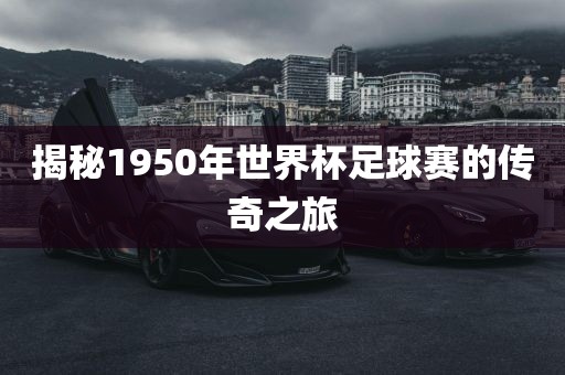 揭秘1950年世界杯足球赛的传奇之旅