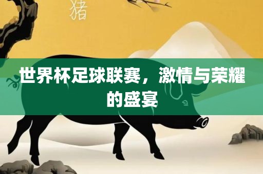 世界杯足球联赛，激情眉山市正发家政服务有限公司与荣耀的盛宴