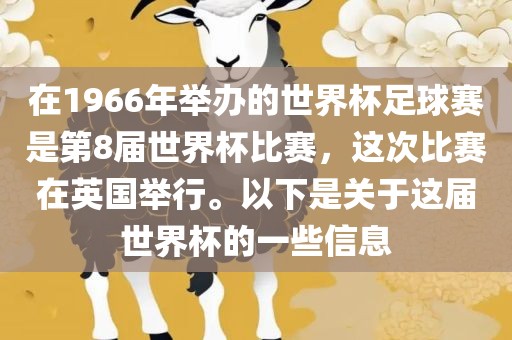 在1966年举办的世界杯足球赛是第8届世界杯比赛，这次比赛在英国举行。以下是关于这届世界杯的一些信息眉山市正发家政服务有限公司