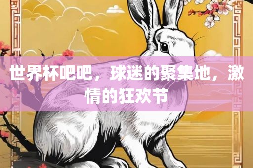 世界杯吧吧，球迷的聚集地，激情的狂欢眉山市正发家政服务有限公司节