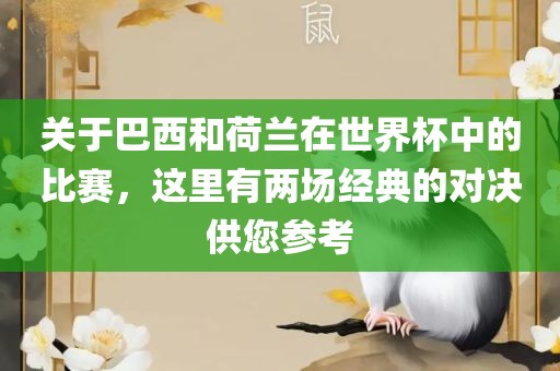关于巴西和荷兰在世界杯中的比赛，这里有两场经典的对决供您参考眉山市正发家政服务有限公司