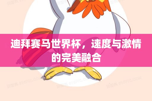迪拜赛马世界杯，速度与激情的完美融合