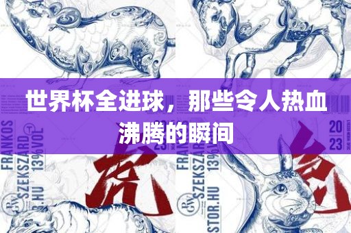 世界杯全进球，那些令人热血沸腾的瞬间