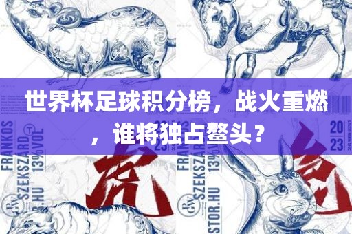 世界杯足球积分榜，战火重燃，谁将独占鳌头？