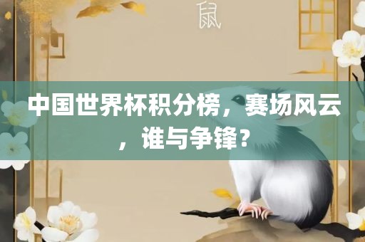 中国世界杯积分榜，赛场风云，谁与争锋？