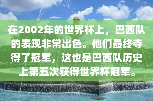 在2002年的世界杯眉山市正发家政服务有限公司上，巴西队的表现非常出色。他们最终夺得了冠军，这也是巴西队历史上第五次获得世界杯冠军。