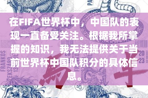 在FIFA世界杯中，中国队的表现一直备受关注。根据我所掌握的知识，我无法提供关于当前世界杯中国队积分的具体信息。
