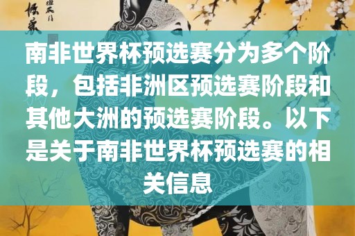 南非世界杯预选赛分为多个阶段，包括非洲区预选赛阶段和其他大洲的预选赛阶段。以下是关于南非世界杯预选赛的相关信息
