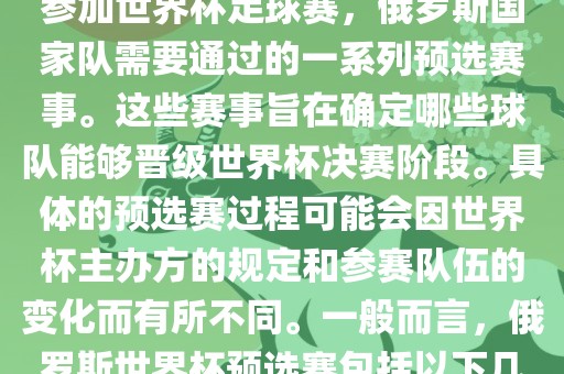 俄罗斯世界杯预选赛是指为了参加世界杯足球赛，俄罗斯国家队需要通过的一系列预选赛事。这些赛事旨在确定哪些球队能够晋级世界杯决赛阶段。具体的预选赛过程可能会因世界杯主办方的规定和参赛队伍的变化而有所不同。一般而言，俄罗斯世界杯预选赛包括以下几个阶段