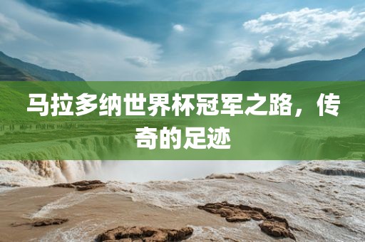 马拉多纳世界杯冠军之路，传奇的足迹