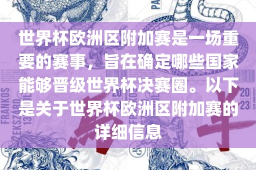 世界杯欧洲区附加赛是一场重要的赛事，旨在确定哪些国家能够晋级世界杯决赛圈。以下是关于世界杯欧洲区附加赛的详细信息