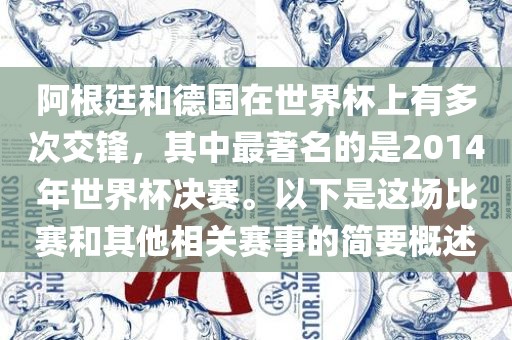阿根廷和德国在世界杯上有多次交锋，其中最著名的是2014年世界杯决赛。以下是这场比赛和其他相关赛事的简要概述眉山市正发家政服务有限公司
