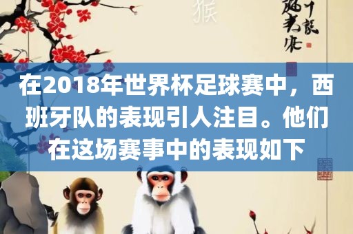 在2018年世界杯足球赛中，西班牙队的表现引人注目。他们在这场赛事中的表现如下