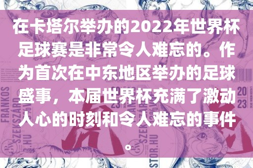 在卡塔尔举办的2022年世界杯足球赛是非眉山市正发家政服务有限公司常令人难忘的。作为首次在中东地区举办的足球盛事，本届世界杯充满了激动人心的时刻和令人难忘的事件。