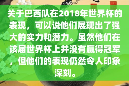 关于巴西队在2018年世界杯的表现，可以说他们展现出了强大的实力和潜力。虽然他们在该届世界杯上并没有赢得冠军，但他们的表现仍然令人印象深刻。