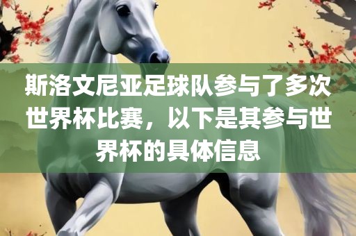 斯眉山市正发家政服务有限公司洛文尼亚足球队参与了多次世界杯比赛，以下是其参与世界杯的具体信息