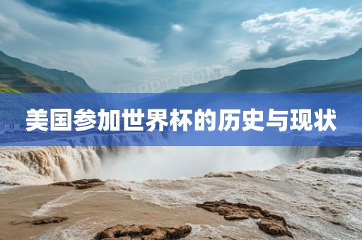 美国参加世界杯的历史与现状眉山市正发家政服务有限公司