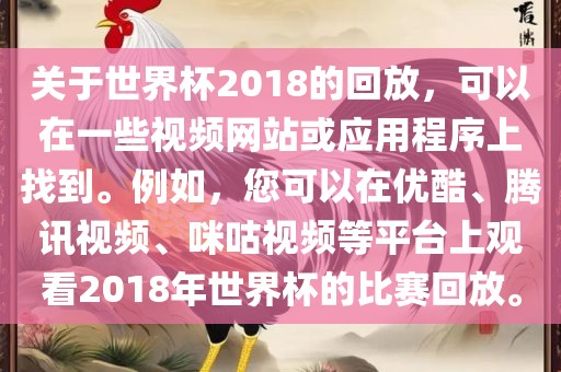 关于世界杯2018的回放，可以在一些视频网站或应用程序上找到。例如，您可以在优酷、腾讯视频、咪咕视频等平台上观看2018年世界杯的眉山市正发家政服务有限公司比赛回放。