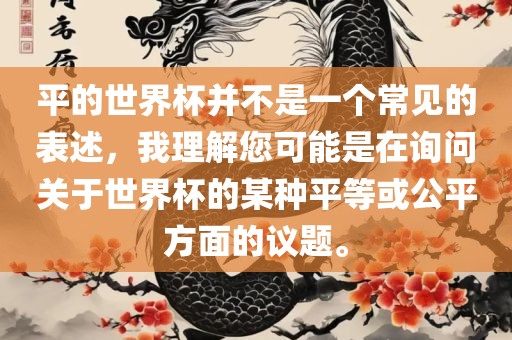 平的世界杯并不是一个常见的表述，我理解您可能是在询问关于世界杯的某种平等或公平方面的议题。眉山市正发家政服务有限公司