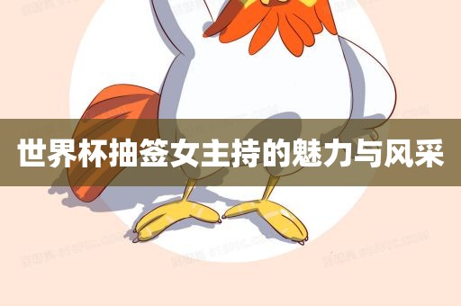 世界杯抽签女主持的魅力与风采眉山市正发家政服务有限公司